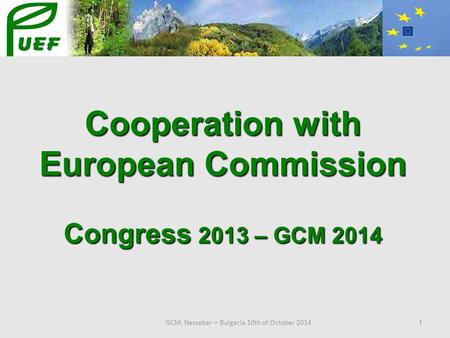 GCM, Nessebar – Bulgaria 10th of October 2014 1 Cooperation with European Commission Congress 2013 – GCM 2014.