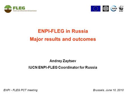 ENPI-FLEG in Russia Major results and outcomes Andrey Zaytsev IUCN ENPI-FLEG Coordinator for Russia ENPI - FLEG PCT meeting Brussels, June 10, 2010.