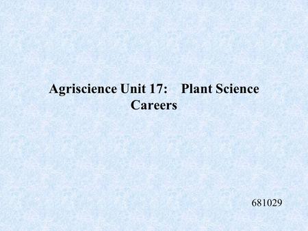 Agriscience Unit 17: Plant Science Careers 681029.