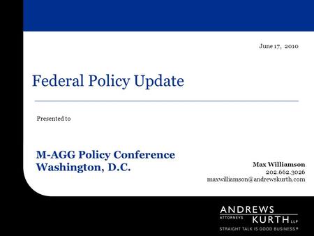 Federal Policy Update Presented to Max Williamson 202.662.3026 June 17, 2010 M-AGG Policy Conference Washington, D.C. 1.