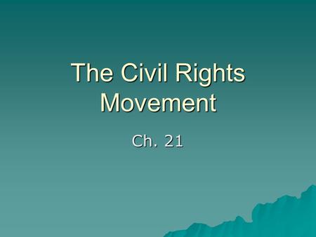 The Civil Rights Movement Ch. 21.  After World War II many question segregation  NAACP—wins major victory with Supreme Court decision Brown vs. Board.