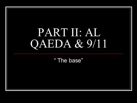 PART II: AL QAEDA & 9/11 “ The base”. Why was bin Laden waging an ongoing war against the USA? 1. U. S. troops in Saudi Arabia—Desert Storm (1991-1992)