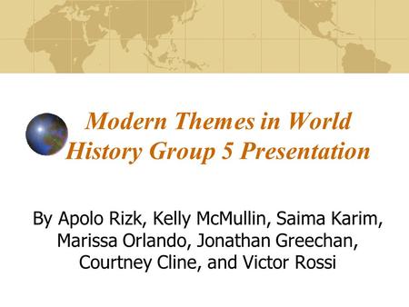 Modern Themes in World History Group 5 Presentation By Apolo Rizk, Kelly McMullin, Saima Karim, Marissa Orlando, Jonathan Greechan, Courtney Cline, and.