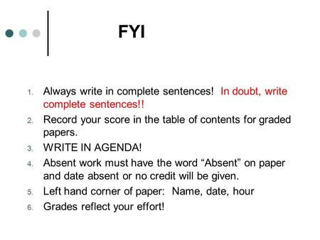 FYI 1. Always write in complete sentences! In doubt, write complete sentences!! 2. Record your score in the table of contents for graded papers. 3. WRITE.