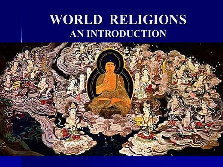 WORLD RELIGIONS AN INTRODUCTION. We need to be able to think outside our parochial religious box. We need to be able to think outside our parochial religious.