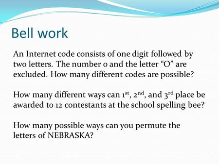 Bell work An Internet code consists of one digit followed by two letters. The number 0 and the letter “O” are excluded. How many different codes are possible?