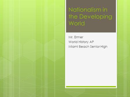 Nationalism in the Developing World Mr. Ermer World History AP Miami Beach Senior High.