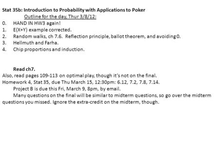 Stat 35b: Introduction to Probability with Applications to Poker Outline for the day, Thur 3/8/12: 0.HAND IN HW3 again! 1.E(X+Y) example corrected. 2.Random.