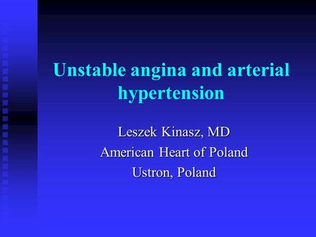 Unstable angina and arterial hypertension Leszek Kinasz, MD American Heart of Poland Ustron, Poland.