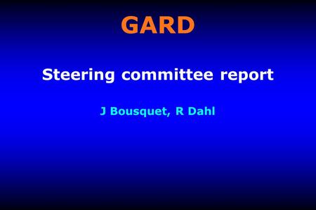GARD Steering committee report J Bousquet, R Dahl.