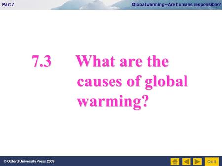 © Oxford University Press 2009 Part 7 Global warming─Are humans responsible? Quit 7.3What are the causes of global causes of global warming? warming?