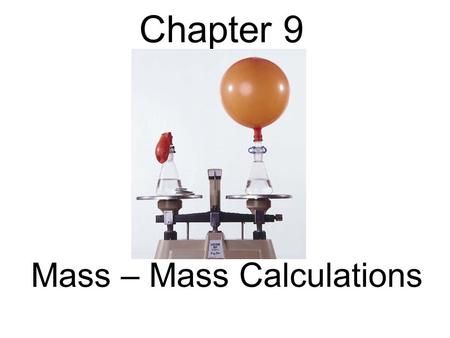Chapter 9 Mass – Mass Calculations. 2Al + 6HCl → 2AlCl 3 + 3H 2 How many mol Al will react with 6.37 mol HCl? 2.12 mol Al.