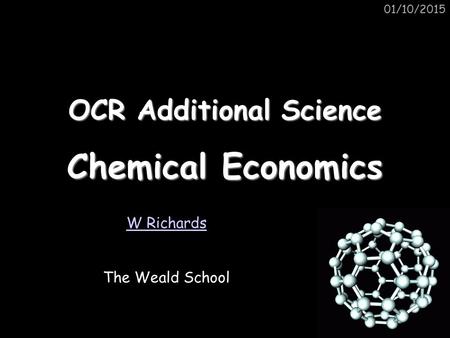 01/10/2015 OCR Additional Science Chemical Economics W Richards The Weald School.