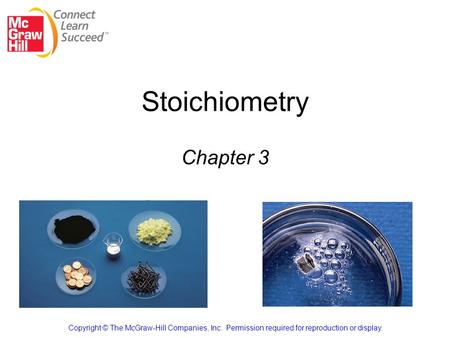 Stoichiometry Chapter 3 Copyright © The McGraw-Hill Companies, Inc. Permission required for reproduction or display.