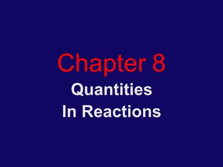 Chapter 8 Quantities In Reactions. Homework Assigned Problems (odd numbers only) “Problems” 17 to 73 “Cumulative Problems” 75-95 “Highlight Problems”