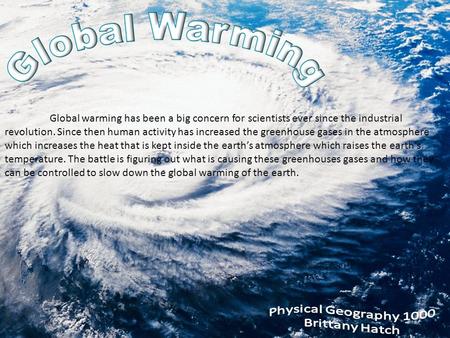 Global warming has been a big concern for scientists ever since the industrial revolution. Since then human activity has increased the greenhouse gases.