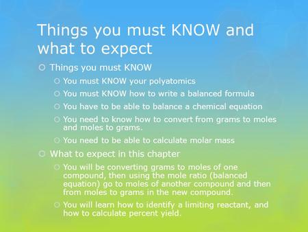 Things you must KNOW and what to expect  Things you must KNOW  You must KNOW your polyatomics  You must KNOW how to write a balanced formula  You have.