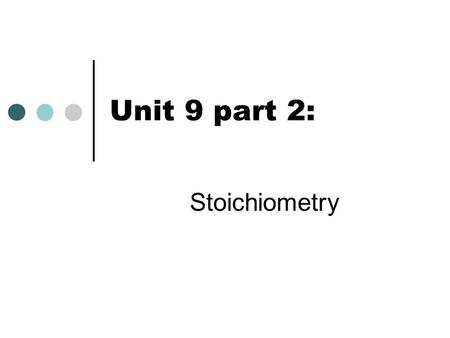 Unit 9 part 2: Stoichiometry.