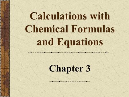 Calculations with Chemical Formulas and Equations Chapter 3.