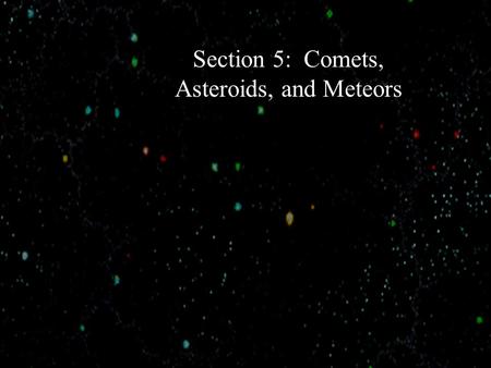 Section 5: Comets, Asteroids, and Meteors. Comets The word comet comes from the Greek word for hair.“ Our ancestors thought comets were stars with.