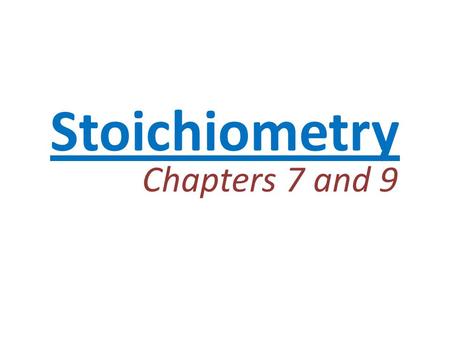 Stoichiometry Chapters 7 and 9.