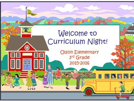 Welcome to Curriculum Night! Olson Elementary 3 rd Grade 2015-2016.