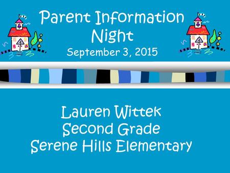 Parent Information Night September 3, 2015 Lauren Wittek Second Grade Serene Hills Elementary.
