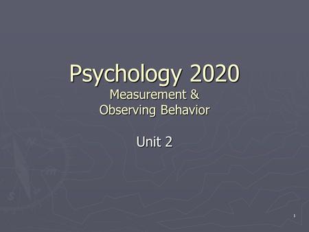 1 Psychology 2020 Measurement & Observing Behavior Unit 2.
