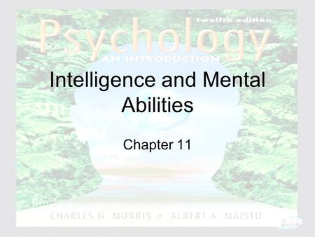 Psychology: An Introduction Charles A. Morris & Albert A. Maisto © 2005 Prentice Hall Intelligence and Mental Abilities Chapter 11.
