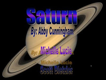 Saturn By: Abby Cunningham Michelle Lucie Scott Dietzler.