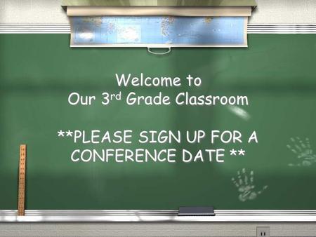 Welcome to Our 3 rd Grade Classroom **PLEASE SIGN UP FOR A CONFERENCE DATE **