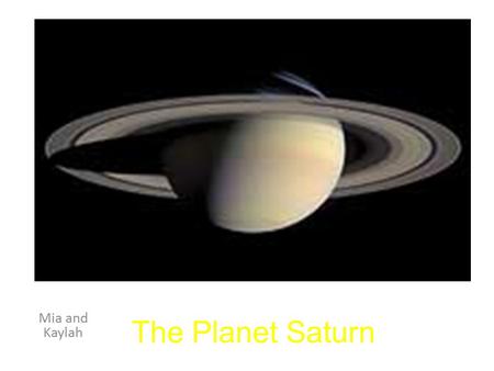 The Planet Saturn Mia and Kaylah. Saturn Facts Saturn is the sixth planet from the sun. It is the second largest in the solar system Saturn has an equatorial.