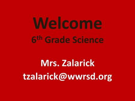 Welcome 6 th Grade Science Mrs. Zalarick
