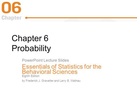 Chapter 6 Probability PowerPoint Lecture Slides Essentials of Statistics for the Behavioral Sciences Eighth Edition by Frederick J. Gravetter and Larry.