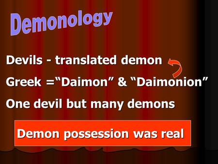Devils - translated demon Greek =“Daimon” & “Daimonion” One devil but many demons Demon possession was real.