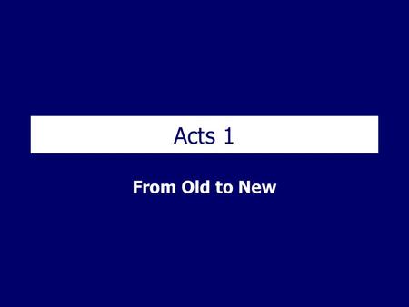 Acts 1 From Old to New. Background Author: Luke the Physician Written: AD 60 Purpose Old TestamentGospelsNew Testament Acts.