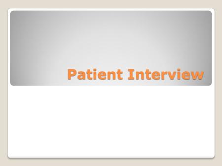 Patient Interview. Components Chief complaint- subjective statement regarding most significant symptoms or signs of illness Description of general health.