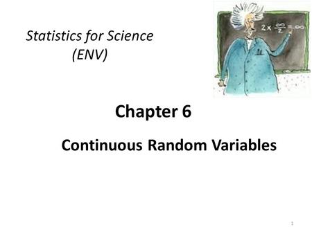 Chapter 6 Continuous Random Variables Statistics for Science (ENV) 1.