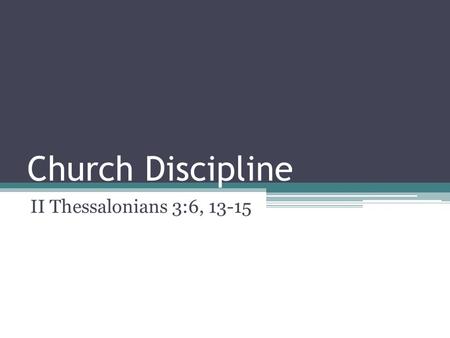 Church Discipline II Thessalonians 3:6, 13-15. Church Discipline Most of us have the same reaction when we hear the word discipline It usually doesn’t.