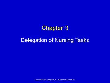 Copyright © 2011 by Mosby, Inc., an affiliate of Elsevier Inc. 1 Chapter 3 Delegation of Nursing Tasks.