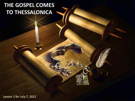 THE GOSPEL COMES TO THESSALONICA Lesson 1 for July 7, 2012.