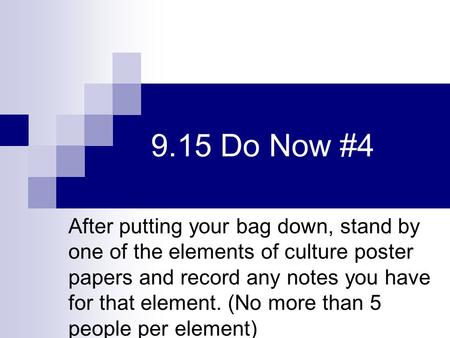 9.15 Do Now #4 After putting your bag down, stand by one of the elements of culture poster papers and record any notes you have for that element. (No more.