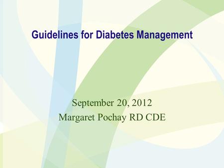 Guidelines for Diabetes Management September 20, 2012 Margaret Pochay RD CDE.