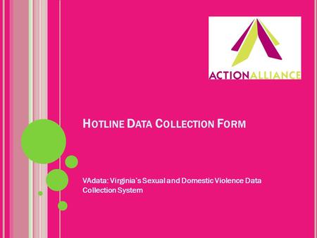 H OTLINE D ATA C OLLECTION F ORM VAdata: Virginia’s Sexual and Domestic Violence Data Collection System.