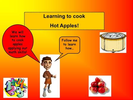 Learning to cook Hot Apples! We will learn how to cook apples applying our math skills! Follow me to learn how…