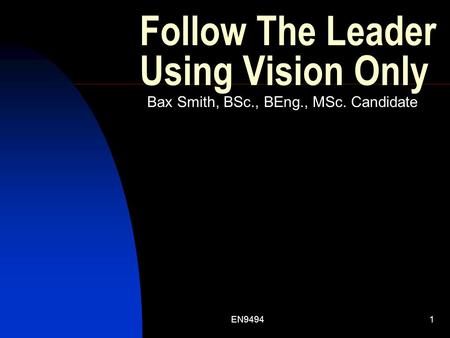 EN94941 Follow The Leader Using Vision Only Bax Smith, BSc., BEng., MSc. Candidate.