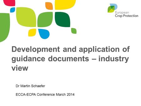 Development and application of guidance documents – industry view Dr Martin Schaefer ECCA-ECPA Conference March 2014.