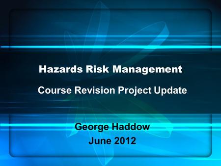 Hazards Risk Management Course Revision Project Update George Haddow June 2012.