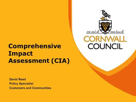 Comprehensive Impact Assessment (CIA) David Read Policy Specialist Customers and Communities.