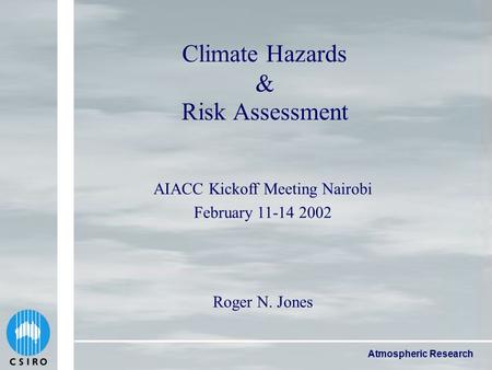 Atmospheric Research Climate Hazards & Risk Assessment Roger N. Jones AIACC Kickoff Meeting Nairobi February 11-14 2002.